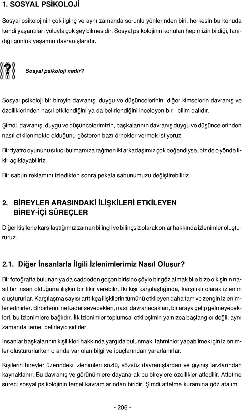 Sosyal psikoloji bir bireyin davranış, duygu ve düşüncelerinin diğer kimselerin davranış ve özelliklerinden nasıl etkilendiğini ya da belirlendiğini inceleyen bir bilim dalıdır.