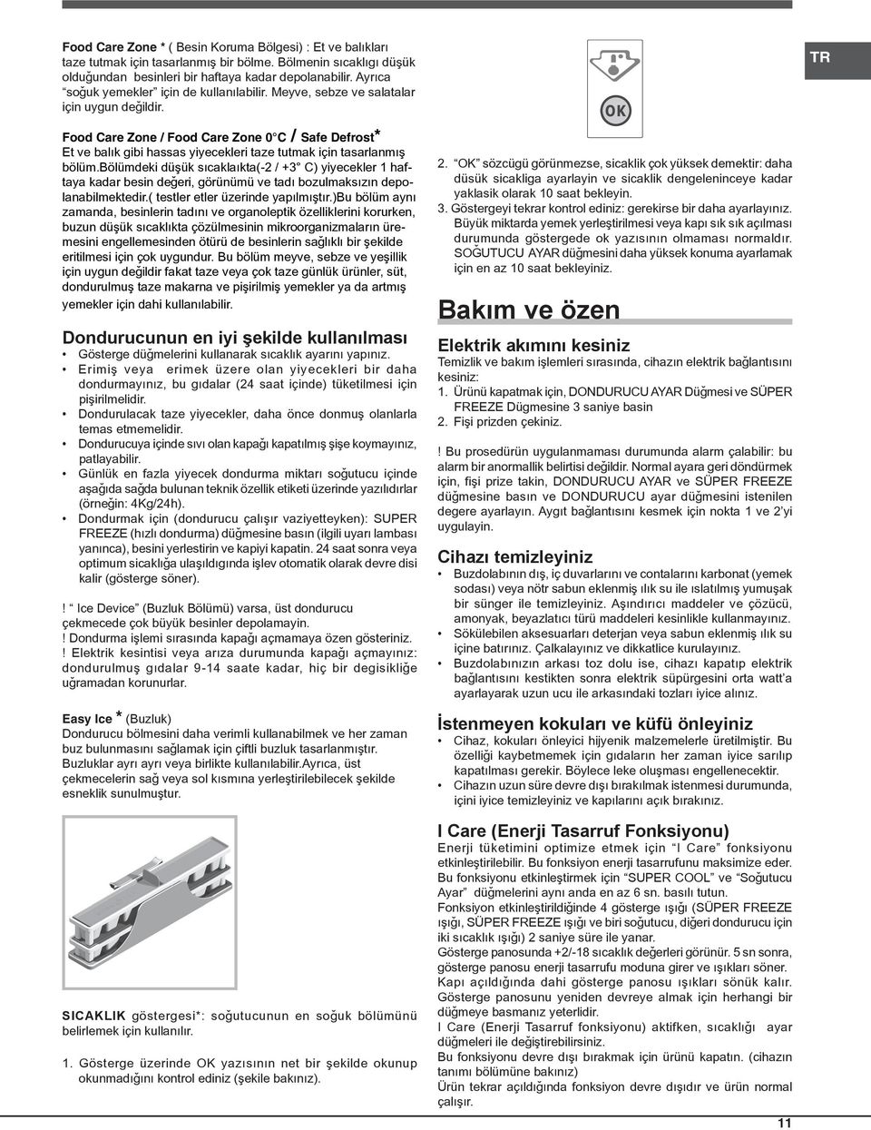 TR Food Care Zone / Food Care Zone 0 C / Safe Defrost* Et ve balýk gibi hassas yiyecekleri taze tutmak için tasarlanmýþ bölüm.