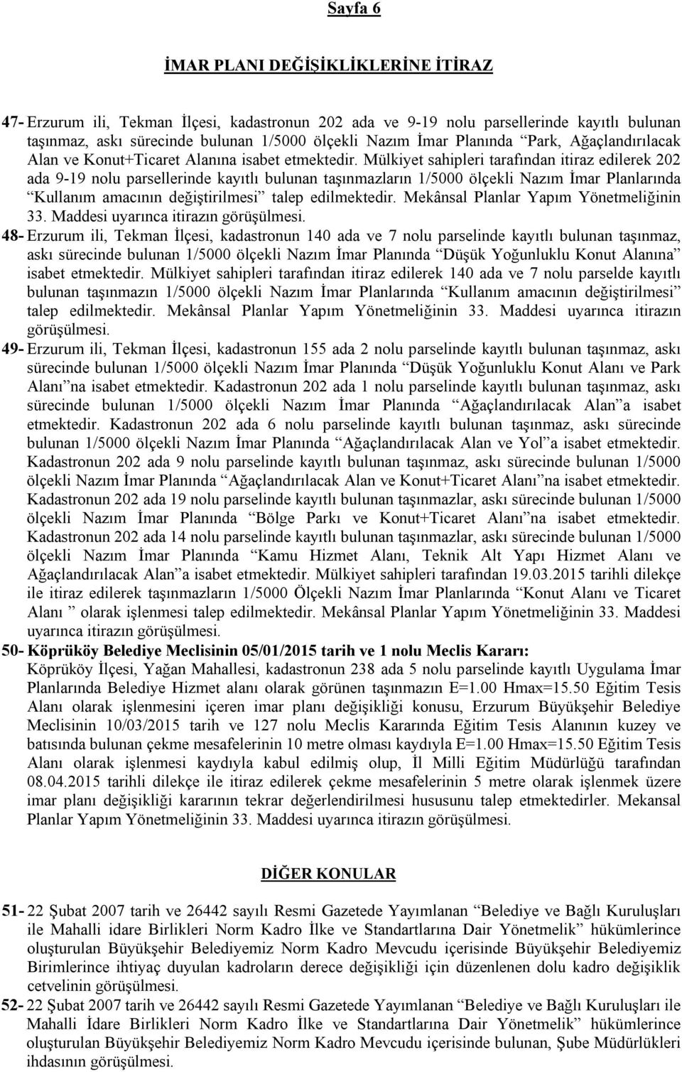 Mülkiyet sahipleri tarafından itiraz edilerek 202 ada 9-19 nolu parsellerinde kayıtlı bulunan taşınmazların 1/5000 ölçekli Nazım İmar Planlarında Kullanım amacının değiştirilmesi talep edilmektedir.