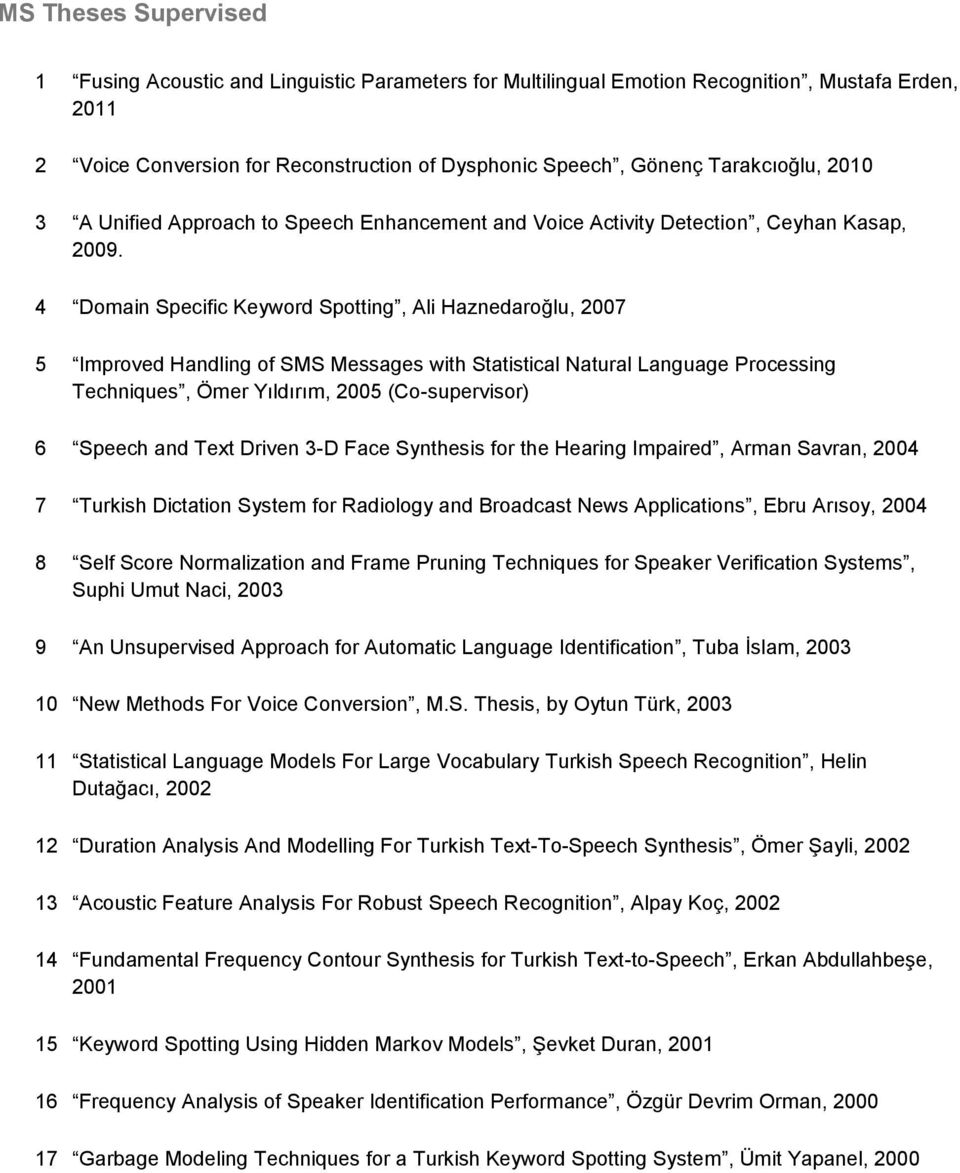 4 Domain Specific Keyword Spotting, Ali Haznedaroğlu, 2007 5 Improved Handling of SMS Messages with Statistical Natural Language Processing Techniques, Ömer Yıldırım, 2005 (Co-supervisor) 6 Speech