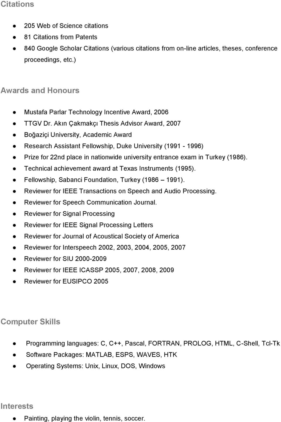 Akın Çakmakçı Thesis Advisor Award, 2007 Boğaziçi University, Academic Award Research Assistant Fellowship, Duke University (1991-1996) Prize for 22nd place in nationwide university entrance exam in