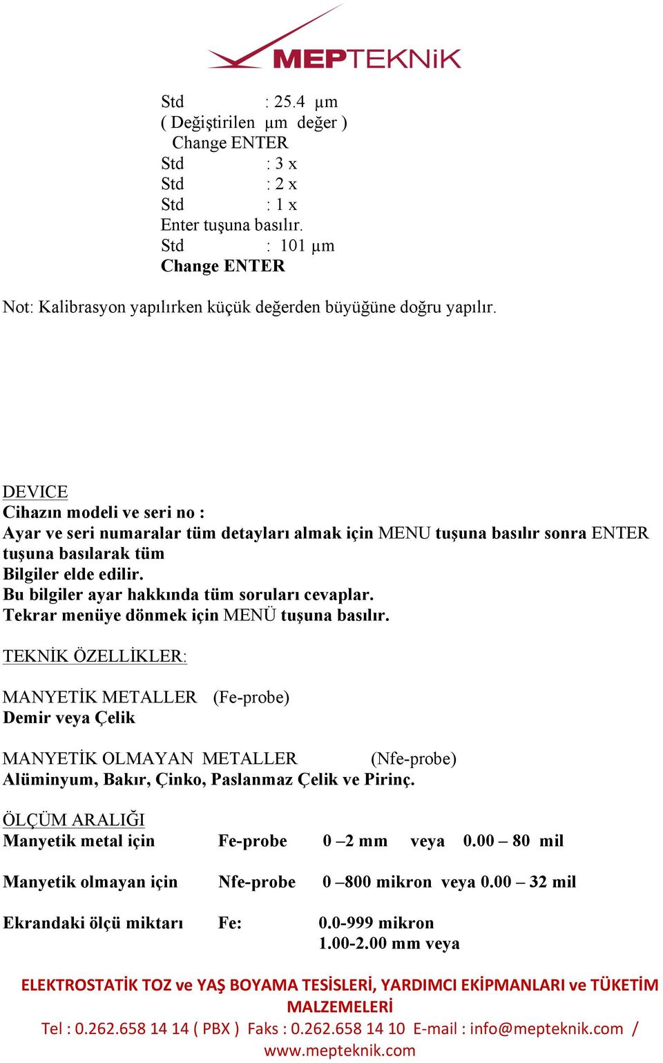 Bu bilgiler ayar hakkında tüm soruları cevaplar. Tekrar menüye dönmek için MENÜ tuşuna basılır.