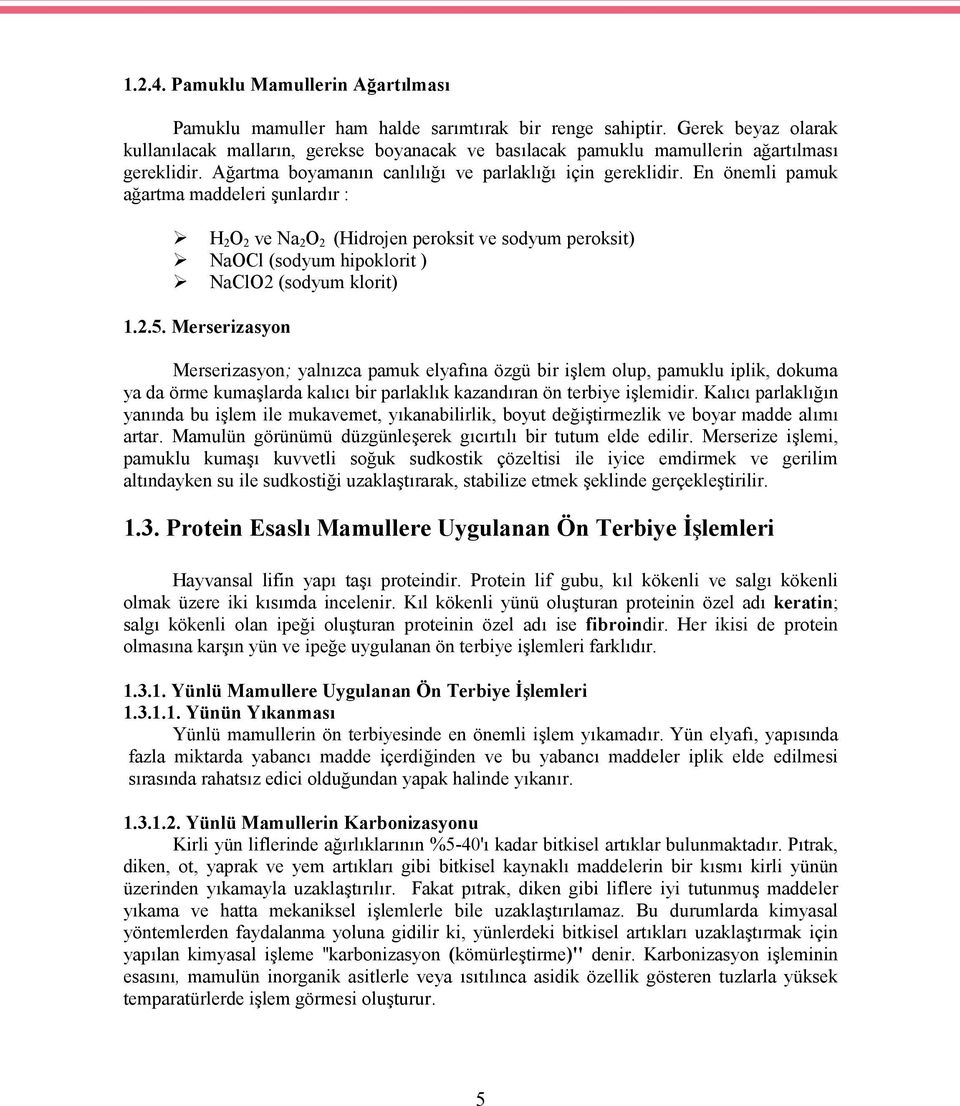 En önemli pamuk ağartma maddeleri şunlardır : H 2 O 2 ve Na 2 O 2 (Hidrojen peroksit ve sodyum peroksit) NaOCl (sodyum hipoklorit ) NaClO2 (sodyum klorit) 1.2.5.