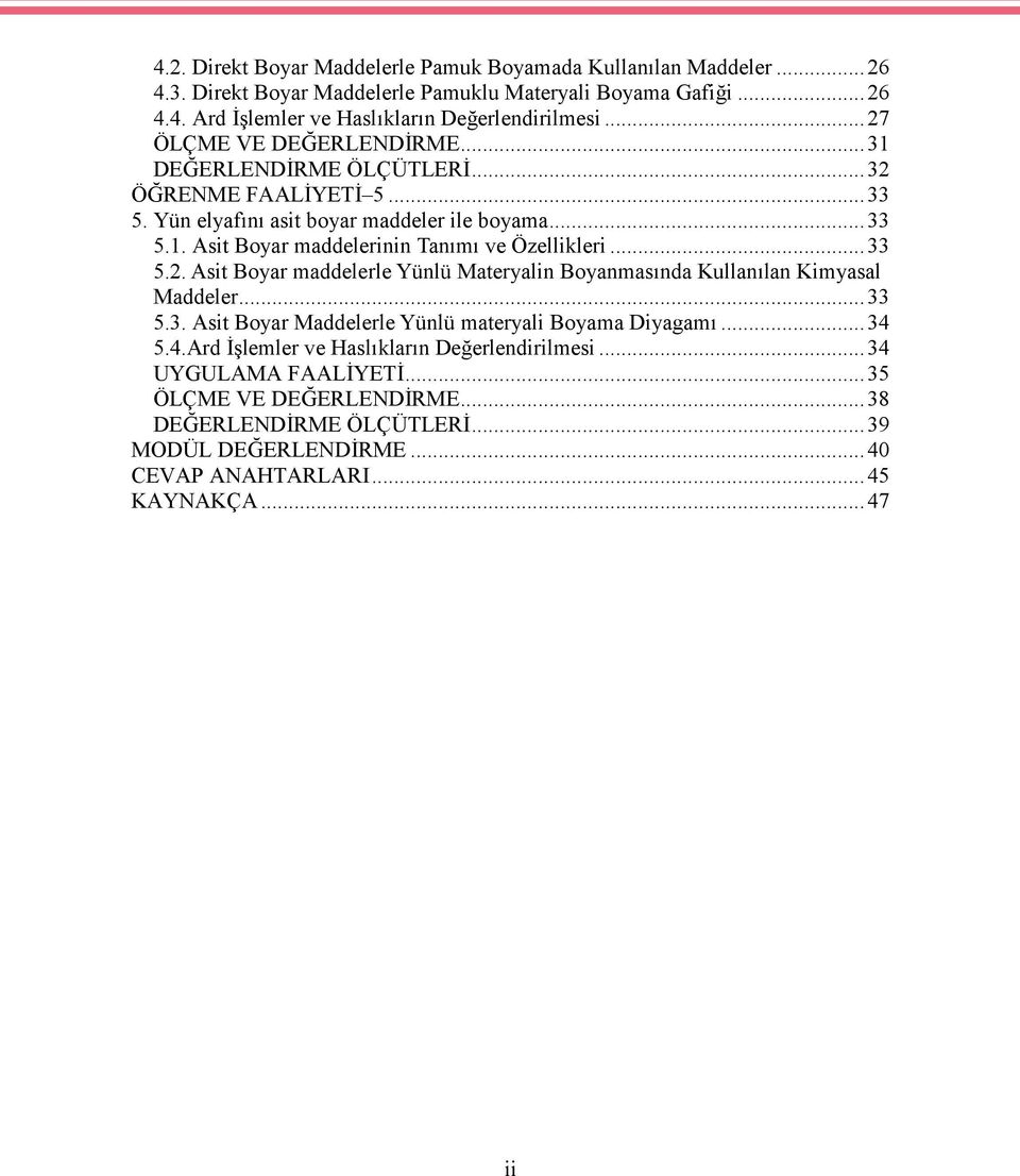 ..33 5.2. Asit Boyar maddelerle Yünlü Materyalin Boyanmasında Kullanılan Kimyasal Maddeler...33 5.3. Asit Boyar Maddelerle Yünlü materyali Boyama Diyagamı...34 