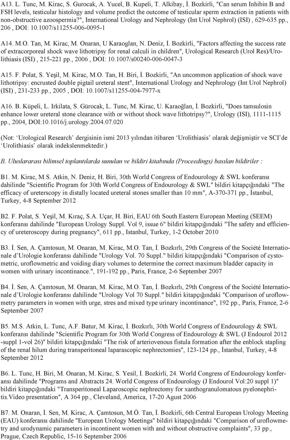 ", International Urology and Nephrology (Int Urol Nephrol) (ISI), 629-635 pp., 206, DOI: 10.1007/s11255-006-0095-1 A14. M.O. Tan, M. Kirac, M. Onaran, U Karaoglan, N. Deniz, İ.