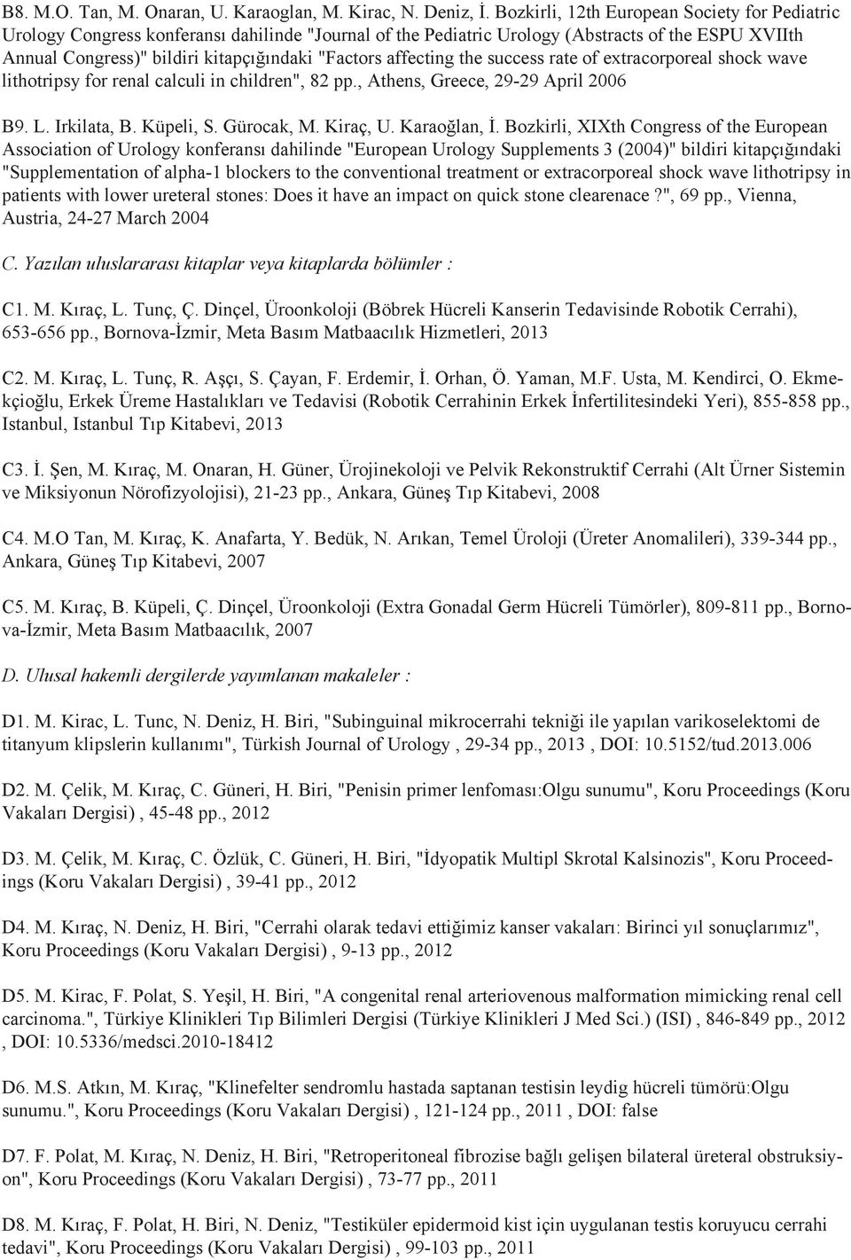 affecting the success rate of extracorporeal shock wave lithotripsy for renal calculi in children", 82 pp., Athens, Greece, 29-29 April 2006 B9. L. Irkilata, B. Küpeli, S. Gürocak, M. Kiraç, U.