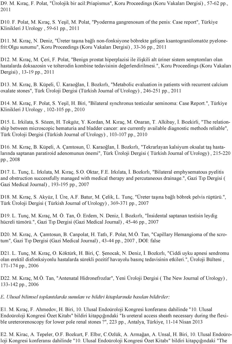 Deniz, "Üreter taşına bağlı non-fonksiyone böbrekte gelişen ksantogranülomatöz pyelonefrit:olgu sunumu", Koru Proceedings (Koru Vakaları Dergisi), 33-36 pp., 2011 D12. M. Kıraç, M. Çeri, F.