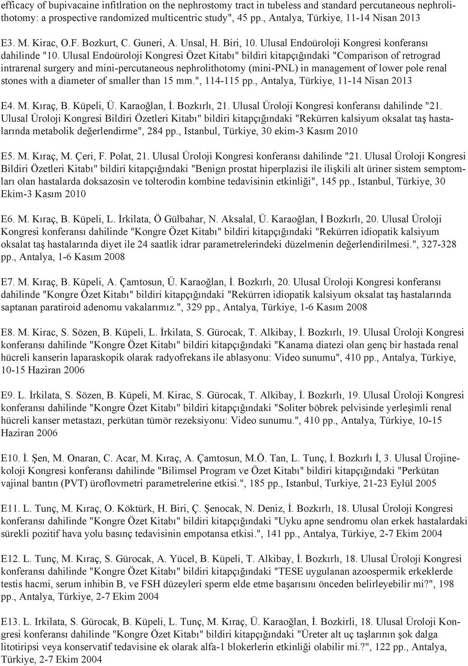 Ulusal Endoüroloji Kongresi Özet Kitabı" bildiri kitapçığındaki "Comparison of retrograd intrarenal surgery and mini-percutaneous nephrolithotomy (mini-pnl) in management of lower pole renal stones