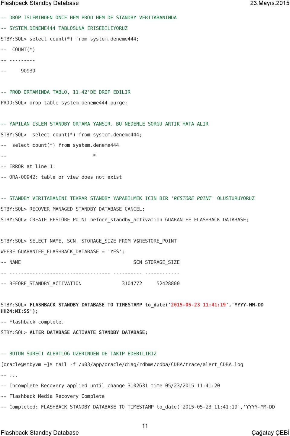 BU NEDENLE SORGU ARTIK HATA ALIR STBY:SQL> select count(*) from system.deneme444; -- select count(*) from system.