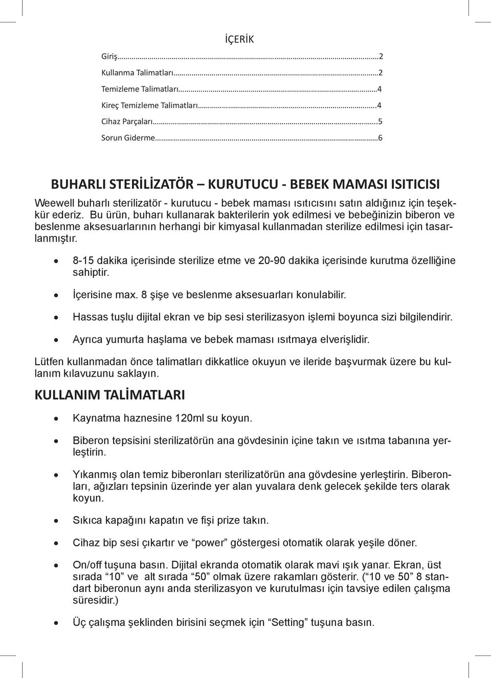 Bu ürün, buharı kullanarak bakterilerin yok edilmesi ve bebeğinizin biberon ve beslenme aksesuarlarının herhangi bir kimyasal kullanmadan sterilize edilmesi için tasarlanmıştır.