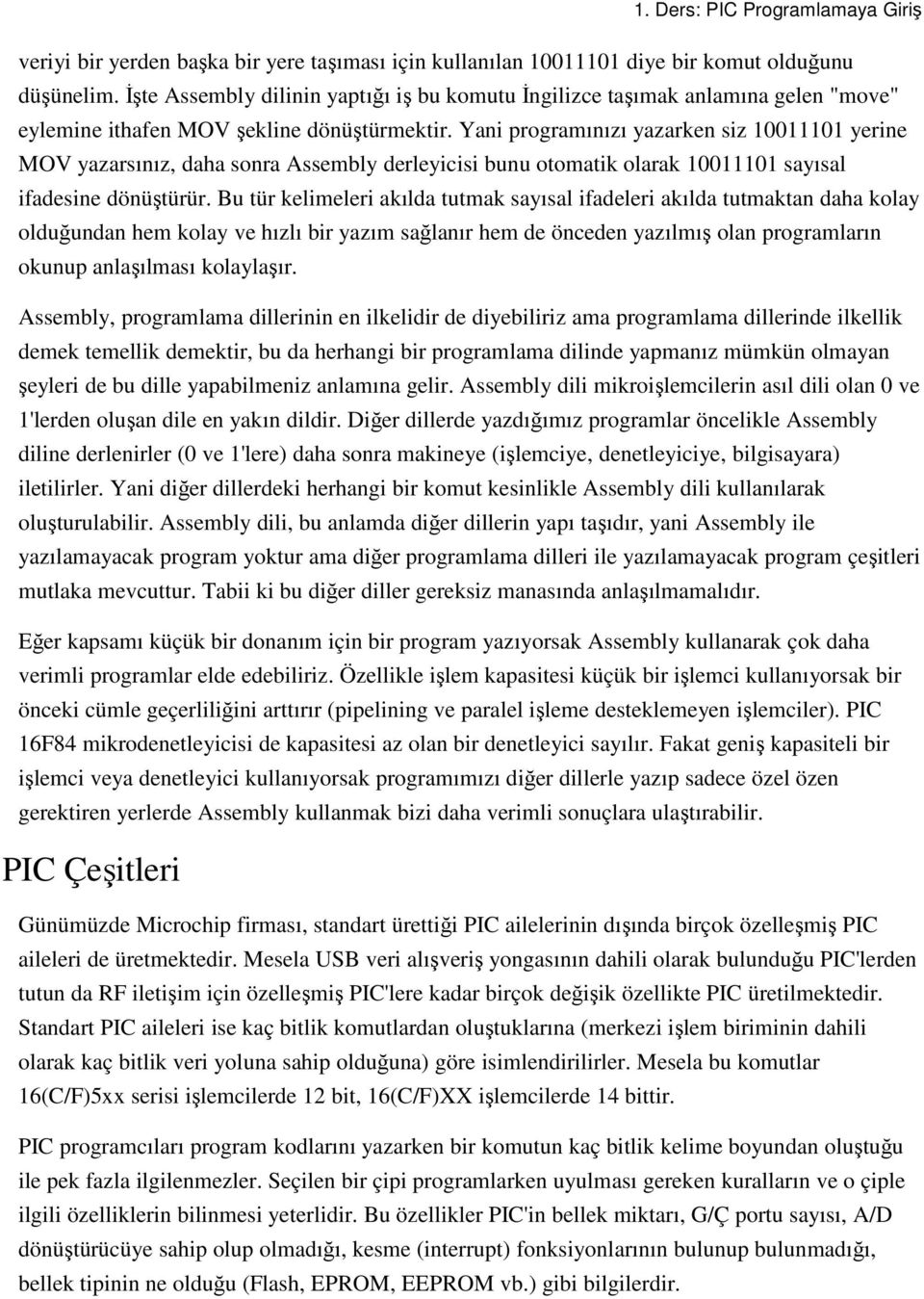 Yani programınızı yazarken siz 10011101 yerine MOV yazarsınız, daha sonra Assembly derleyicisi bunu otomatik olarak 10011101 sayısal ifadesine dönüştürür.