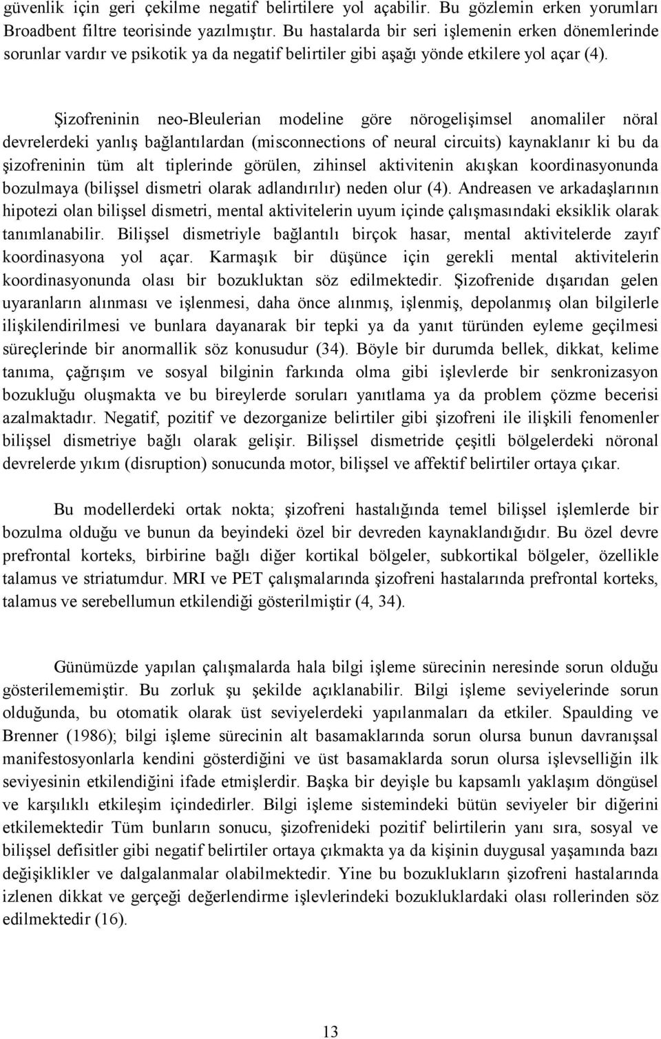 Şizofreninin neo-bleulerian modeline göre nörogelişimsel anomaliler nöral devrelerdeki yanlış bağlantılardan (misconnections of neural circuits) kaynaklanır ki bu da şizofreninin tüm alt tiplerinde