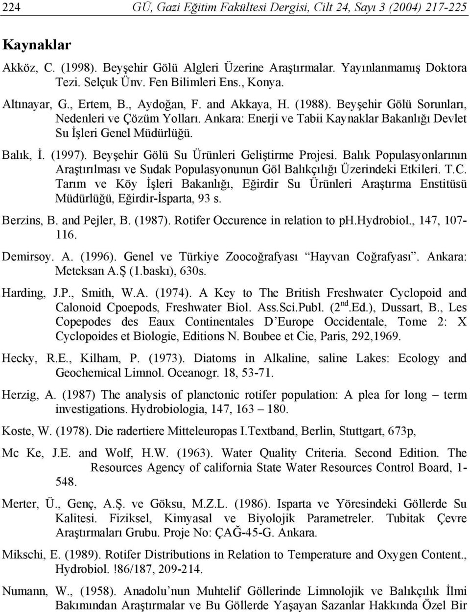 Balık, İ. (1997). Beyşehir Gölü Su Ürünleri Geliştirme Projesi. Balık Populasyonlarının Araştırılması ve Sudak Populasyonunun Göl Balıkçılığı Üzerindeki Etkileri. T.C.