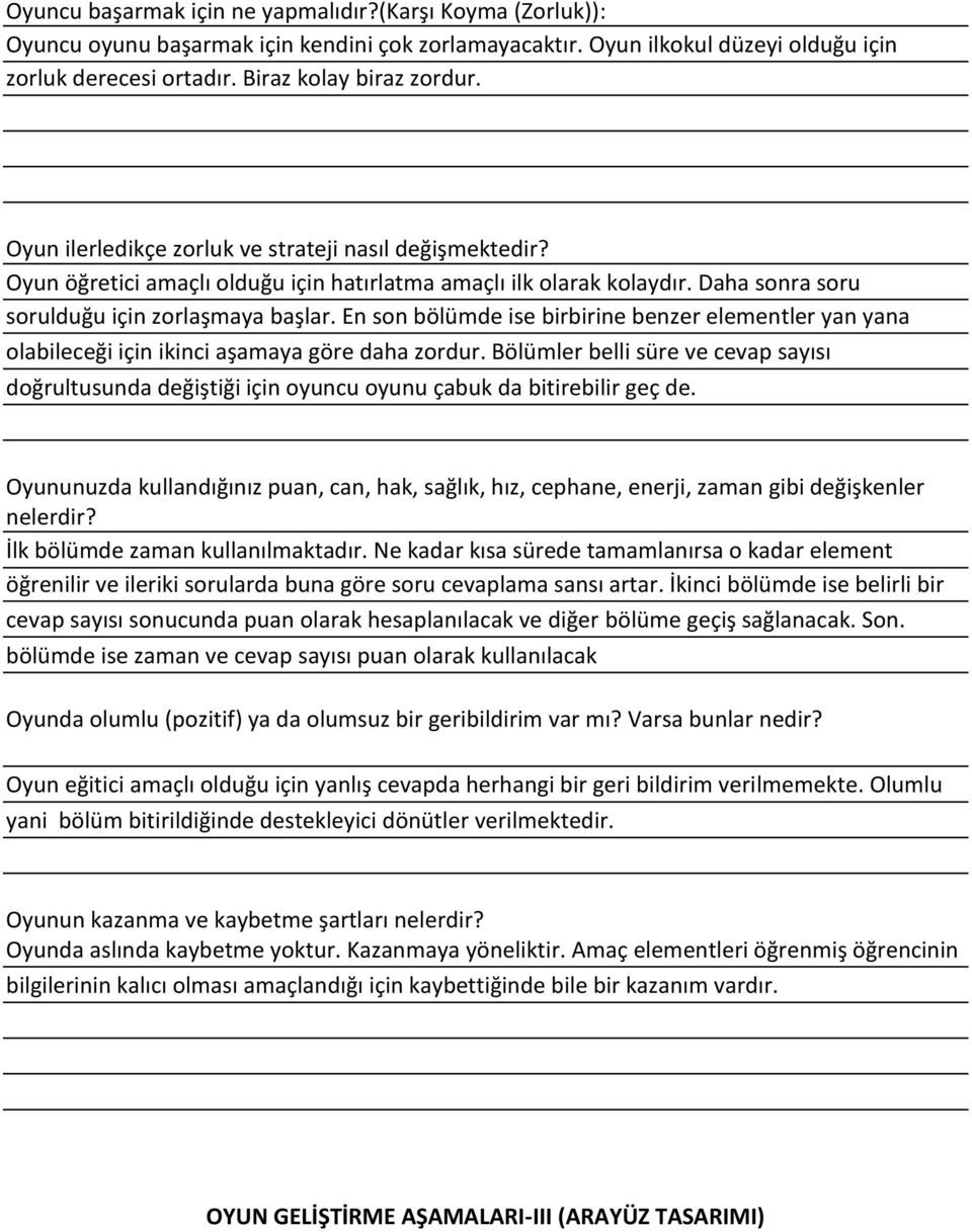 En son bölümde ise birbirine benzer elementler yan yana olabileceği için ikinci aşamaya göre daha zordur.