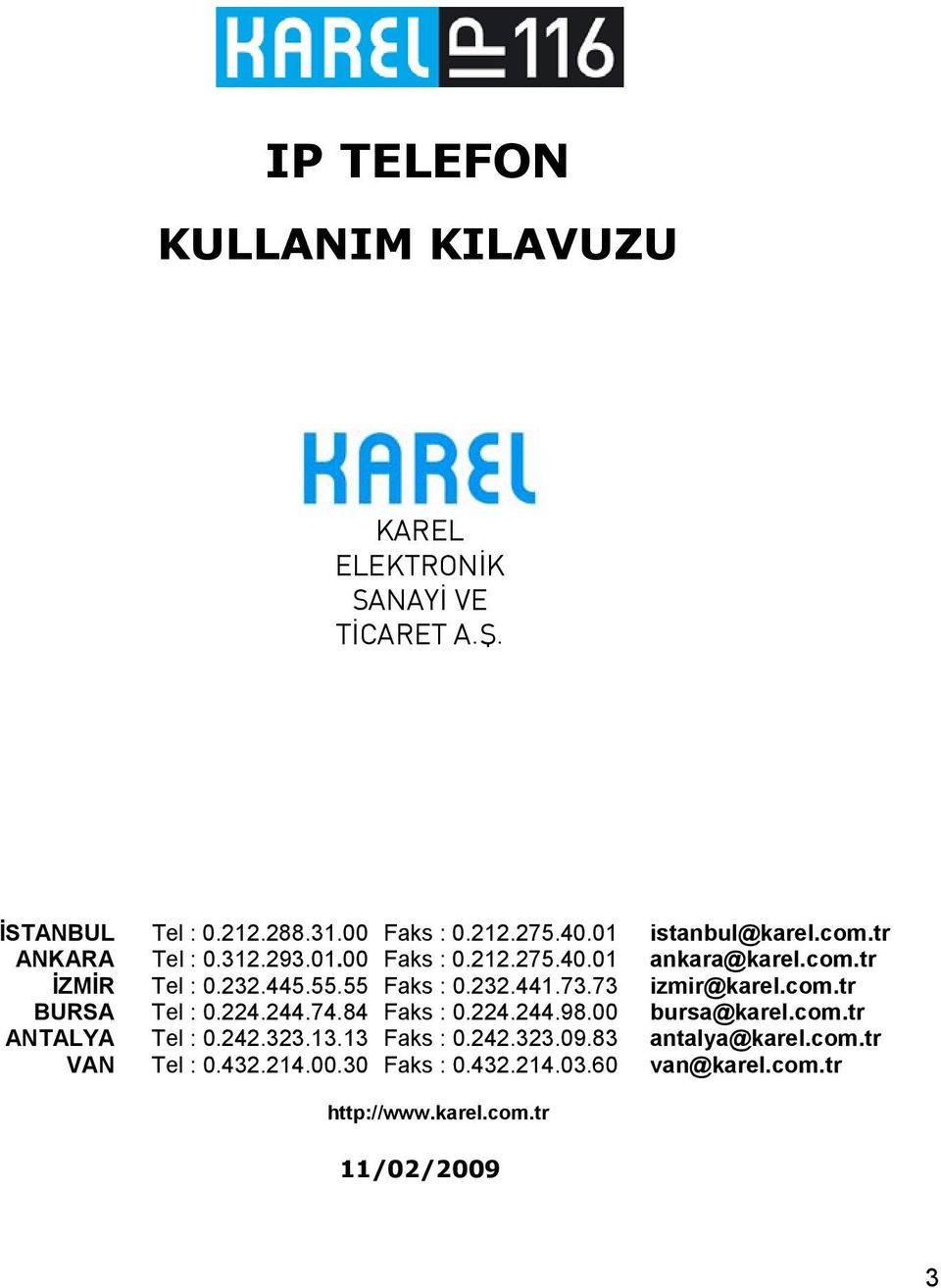 232.441.73.73 izmir@karel.com.tr BURSA Tel : 0.224.244.74.84 Faks : 0.224.244.98.00 bursa@karel.com.tr ANTALYA Tel : 0.242.323.13.