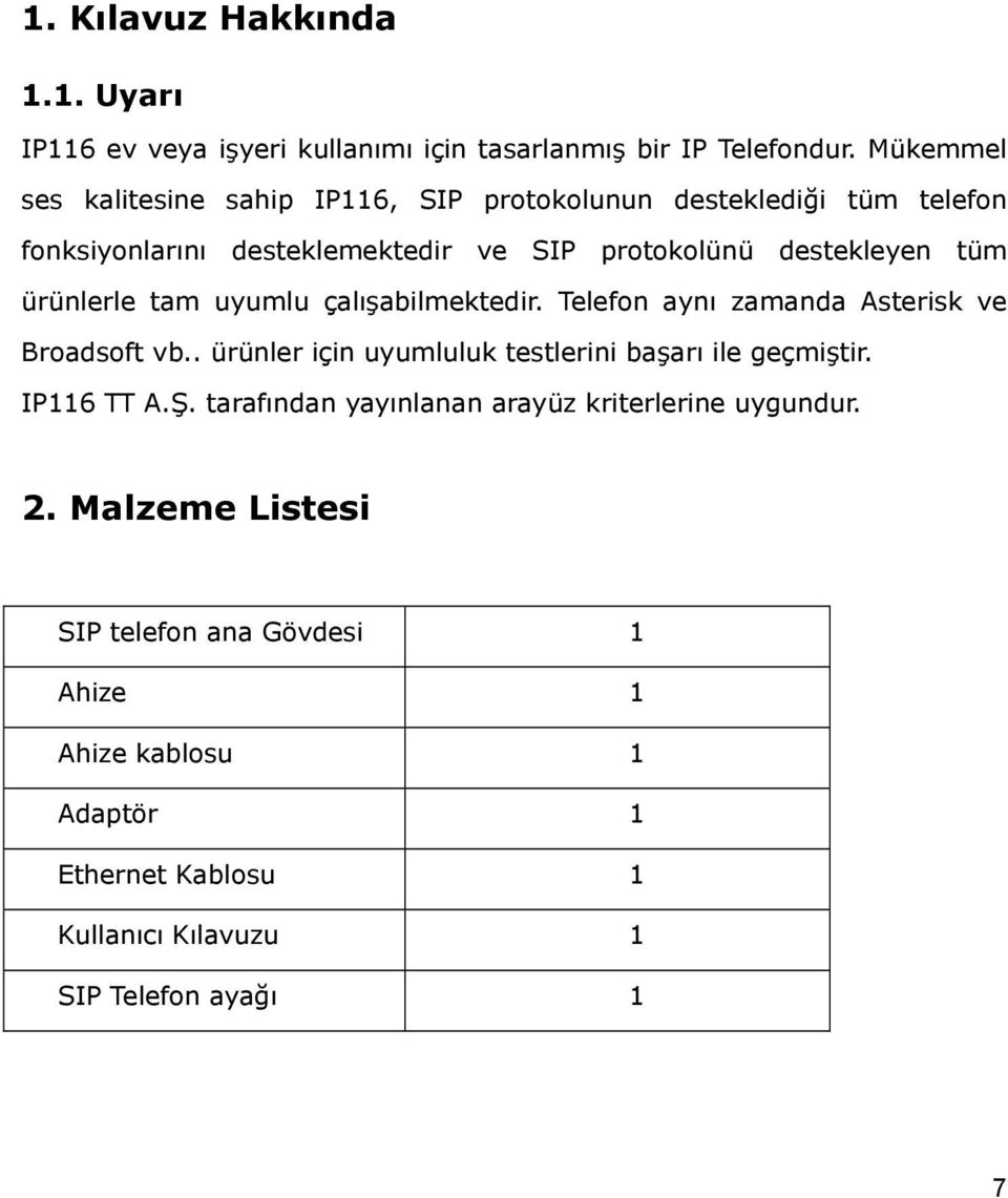 ürünlerle tam uyumlu çalışabilmektedir. Telefon aynı zamanda Asterisk ve Broadsoft vb.. ürünler için uyumluluk testlerini başarı ile geçmiştir.