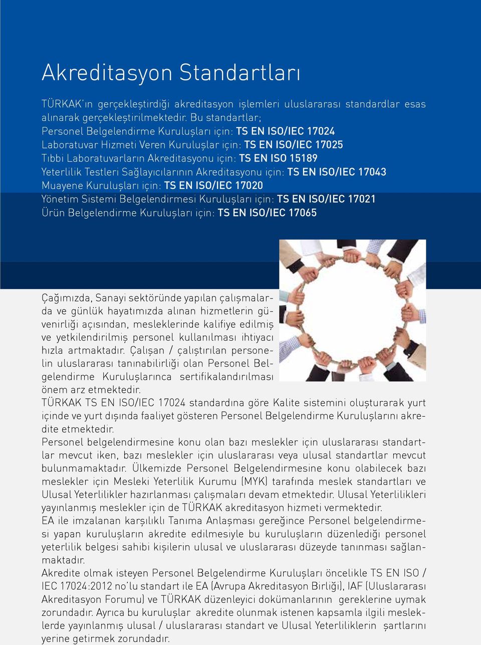 Yeterlilik Testleri Sağlayıcılarının Akreditasyonu için: TS EN ISO/IEC 17043 Muayene Kuruluşları için: TS EN ISO/IEC 17020 Yönetim Sistemi Belgelendirmesi Kuruluşları için: TS EN ISO/IEC 17021 Ürün