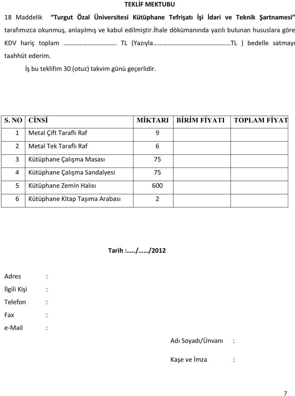 S. NO CİNSİ MİKTARI BİRİM FİYATI TOPLAM FİYATI 1 Metal Çift Taraflı Raf 9 2 Metal Tek Taraflı Raf 6 3 Kütüphane Çalışma Masası 75 4 Kütüphane Çalışma Sandalyesi