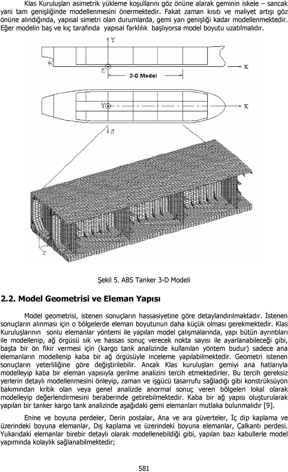 Eğer modelin baş ve kıç tarafında yapısal farklılık başlıyorsa model boyutu uzatılmalıdır. Şekil 5. ABS Tanker 3-D Modeli 2.