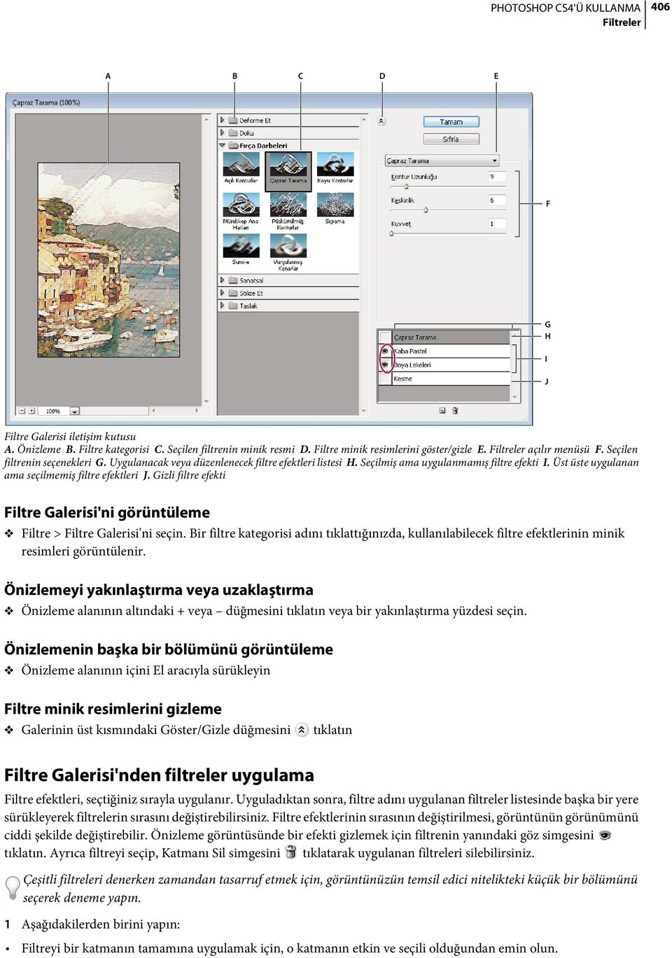 Gizli filtre efekti Filtre Galerisi'ni görüntüleme Filtre > Filtre Galerisi'ni seçin. Bir filtre kategorisi adını tıklattığınızda, kullanılabilecek filtre efektlerinin minik resimleri görüntülenir.