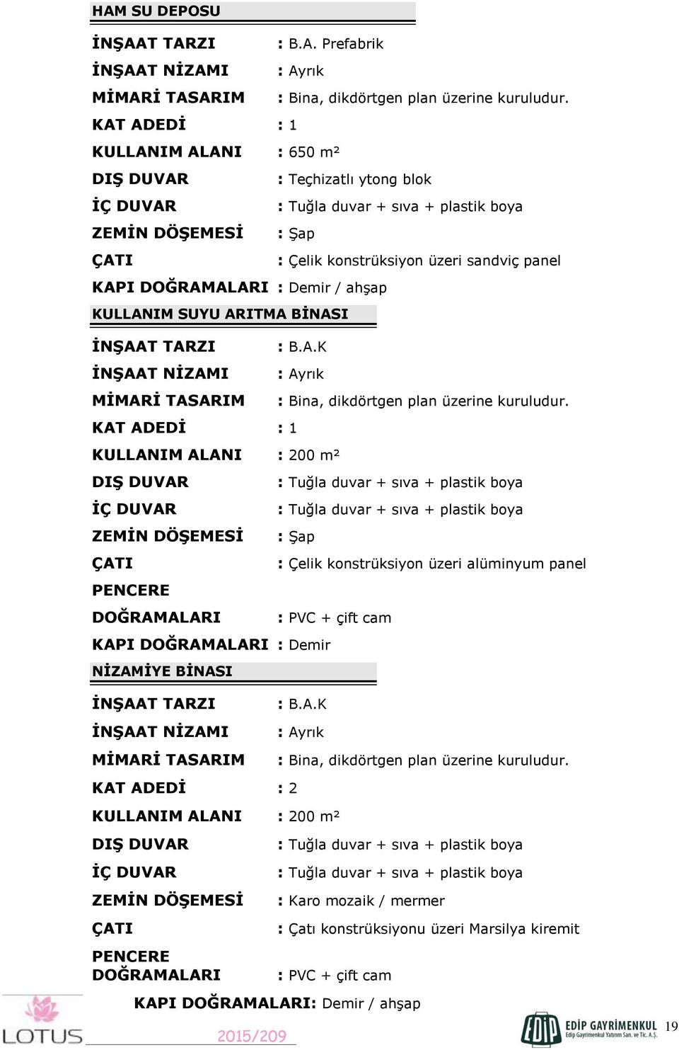 DOĞRAMALARI : Demir / ahşap KULLANIM SUYU ARITMA BİNASI İNŞAAT TARZI : B.A.K İNŞAAT NİZAMI : Ayrık MİMARİ TASARIM : Bina, dikdörtgen plan üzerine kuruludur.