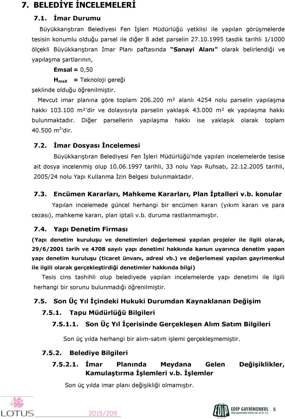 Mevcut imar planına göre toplam 206.200 m² alanlı 4254 nolu parselin yapılaşma hakkı 103.100 m² dir ve dolayısıyla parselin yaklaşık 43.000 m² ek yapılaşma hakkı bulunmaktadır.