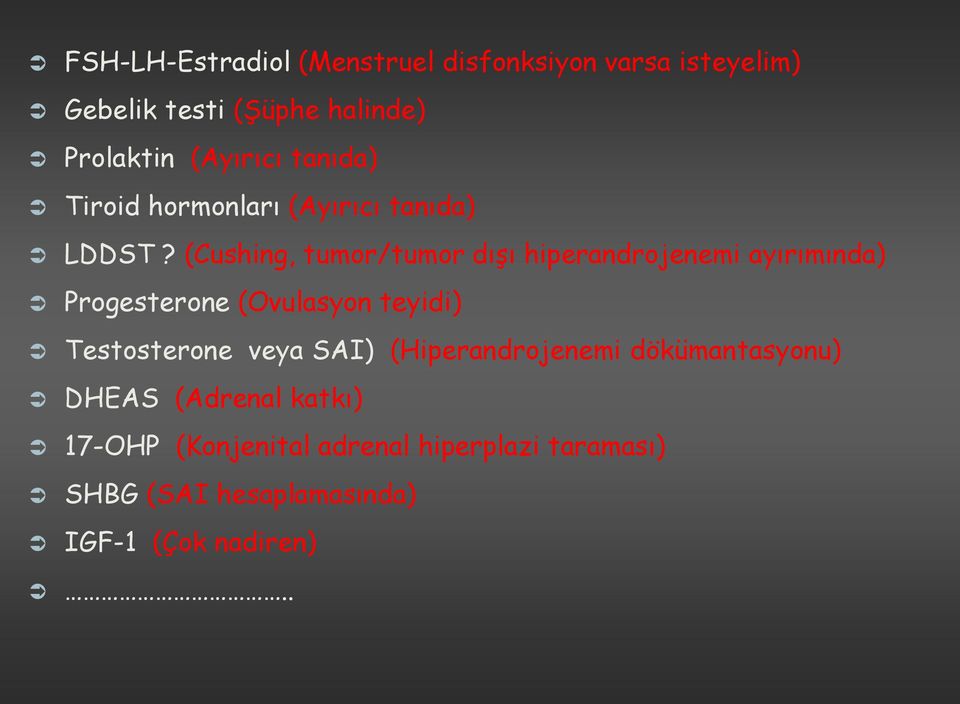 (Cushing, tumor/tumor dışı hiperandrojenemi ayırımında) Progesterone (Ovulasyon teyidi) Testosterone