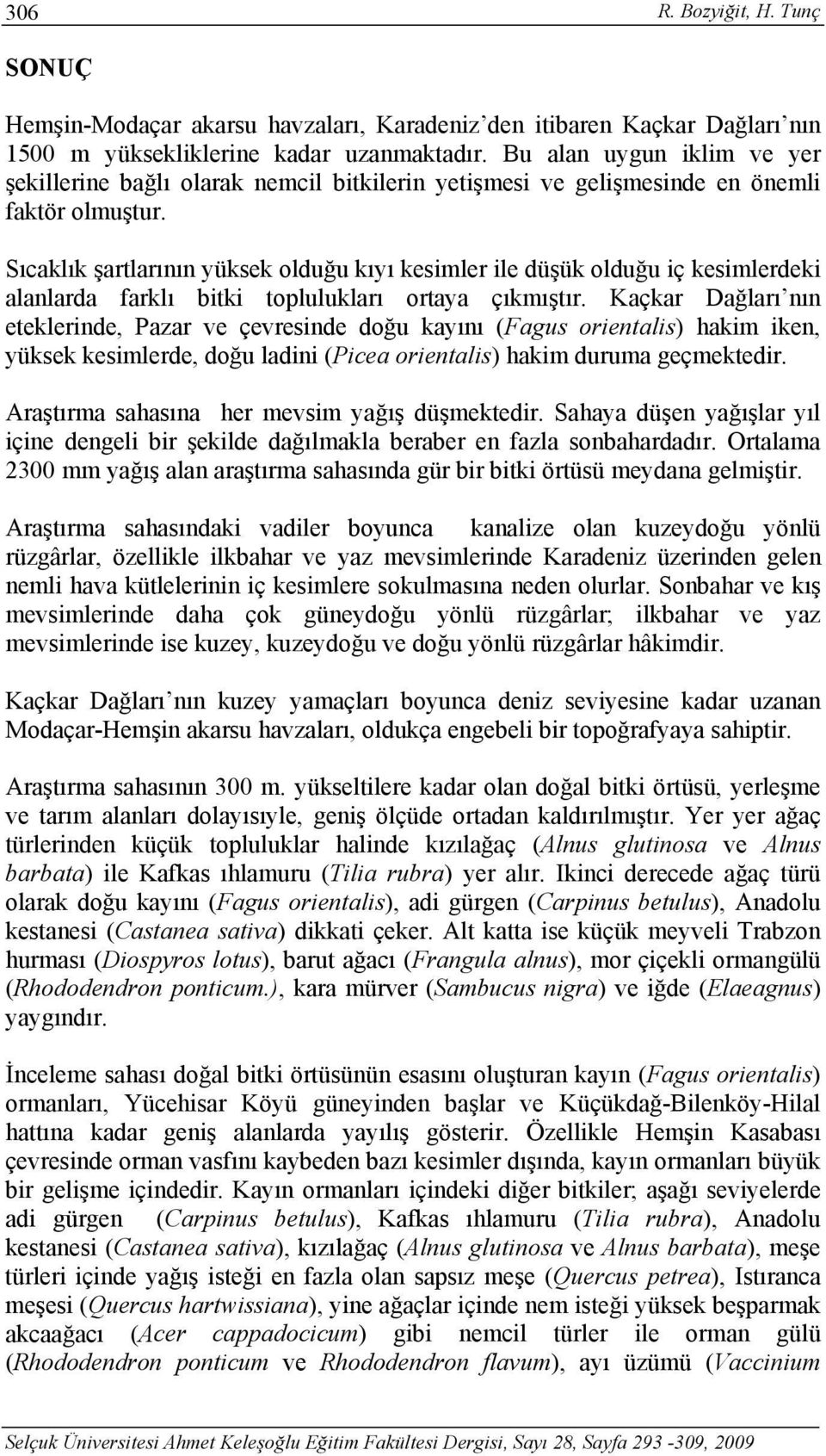 Sıcaklık şartlarının yüksek olduğu kıyı kesimler ile düşük olduğu iç kesimlerdeki alanlarda farklı bitki toplulukları ortaya çıkmıştır.