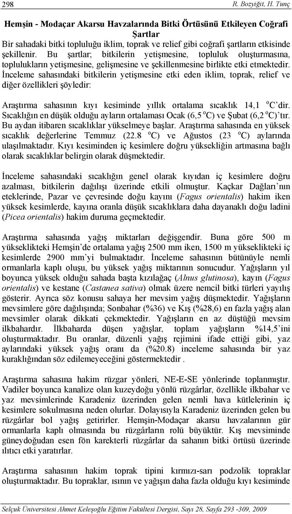 İnceleme sahasındaki bitkilerin yetişmesine etki eden iklim, toprak, relief ve diğer özellikleri şöyledir: Araştırma sahasının kıyı kesiminde yıllık ortalama sıcaklık 14,1 o C dir.