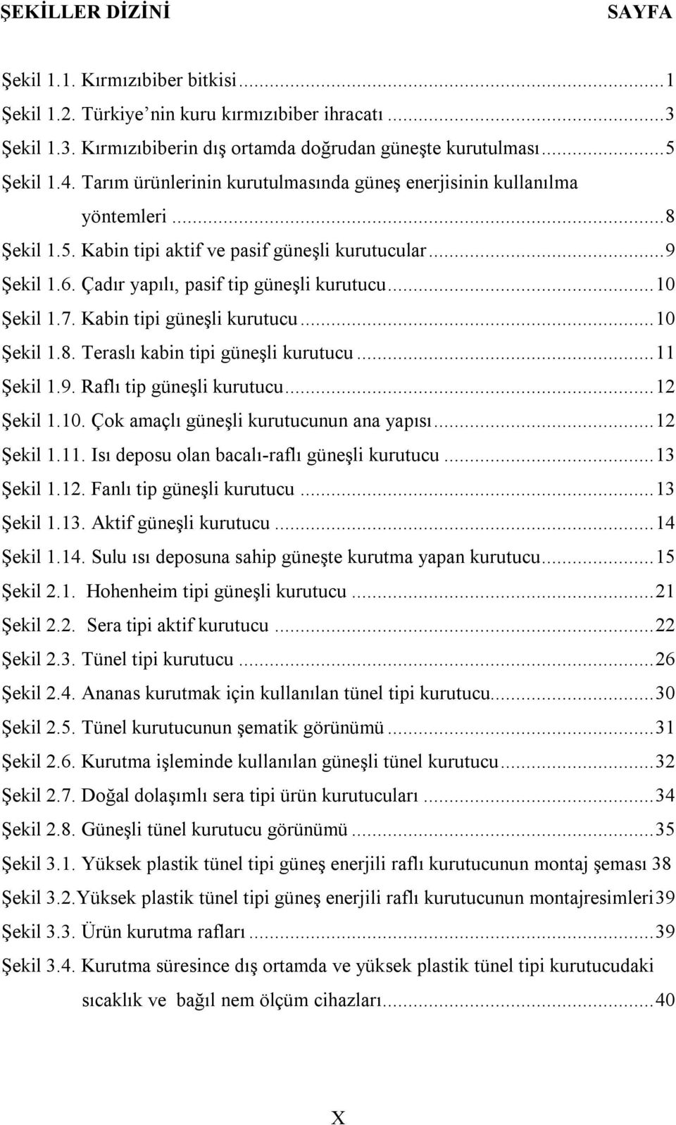 .. 10 Şekil 1.7. Kabin tipi güneşli kurutucu... 10 Şekil 1.8. Teraslı kabin tipi güneşli kurutucu... 11 Şekil 1.9. Raflı tip güneşli kurutucu... 12 Şekil 1.10. Çok amaçlı güneşli kurutucunun ana yapısı.