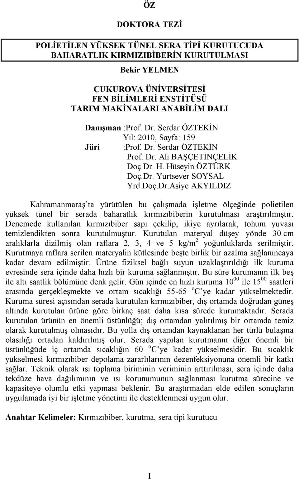 Denemede kullanılan kırmızıbiber sapı çekilip, ikiye ayrılarak, tohum yuvası temizlendikten sonra kurutulmuştur.