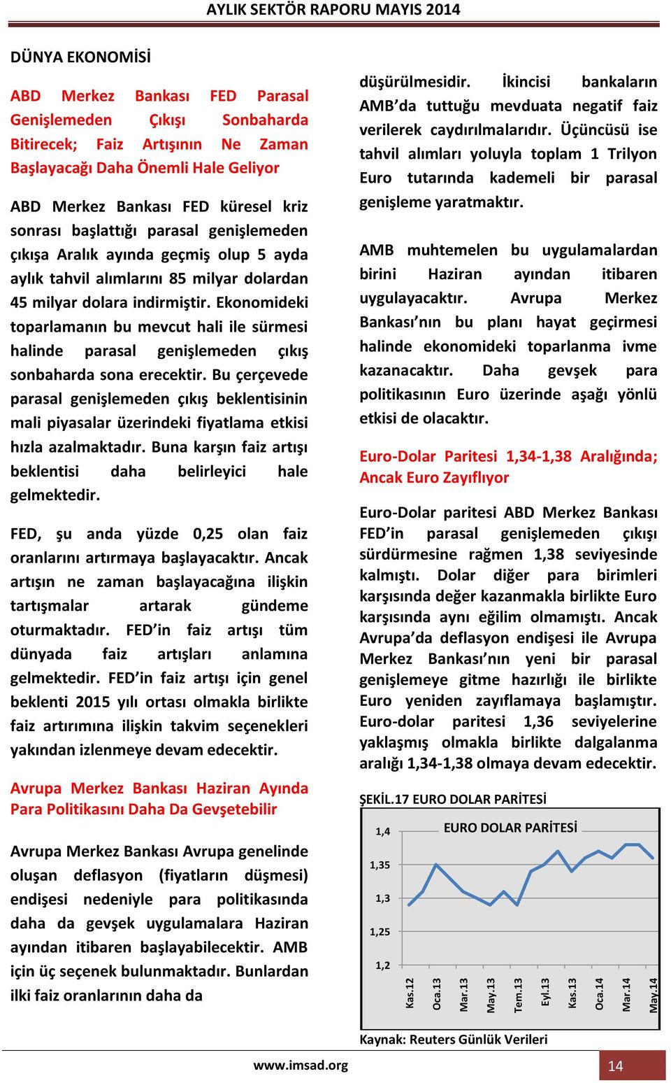 FED küresel kriz sonrası başlattığı parasal genişlemeden çıkışa Aralık ayında geçmiş olup 5 ayda aylık tahvil alımlarını 85 milyar dolardan 45 milyar dolara indirmiştir.