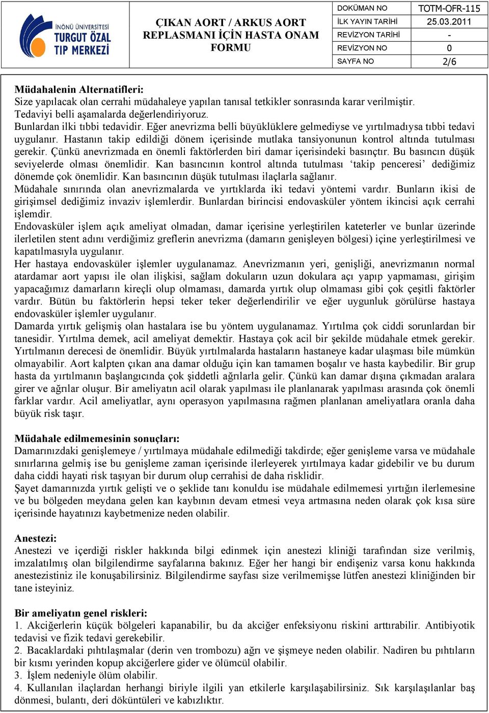 Hastanın takip edildiği dönem içerisinde mutlaka tansiyonunun kontrol altında tutulması gerekir. Çünkü anevrizmada en önemli faktörlerden biri damar içerisindeki basınçtır.