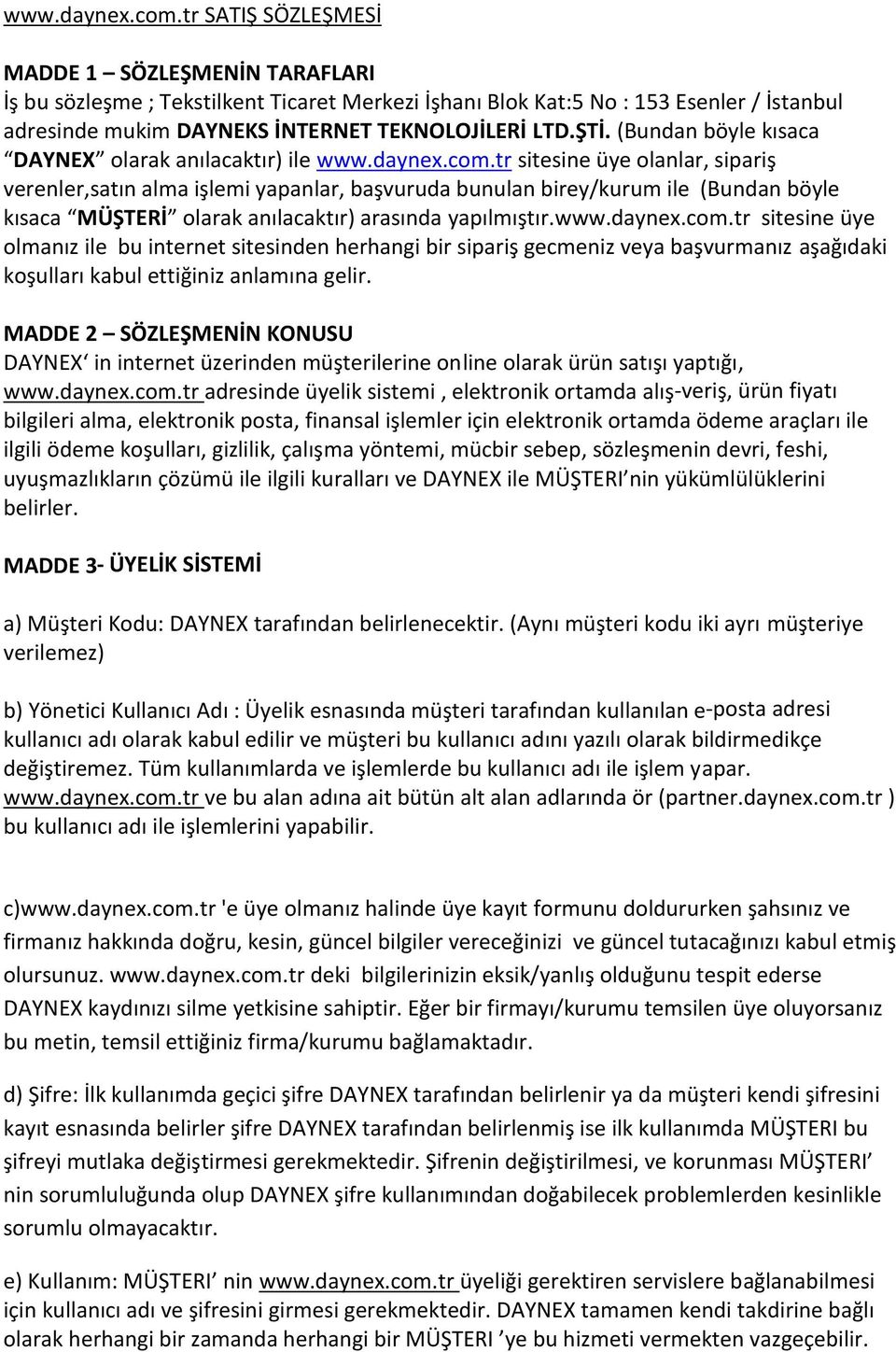 (Bundan böyle kısaca DAYNEX olarak anılacaktır) ile tr sitesine üye olanlar, sipariş verenler,satın alma işlemi yapanlar, başvuruda bunulan birey/kurum ile (Bundan böyle kısaca MÜŞTERİ olarak