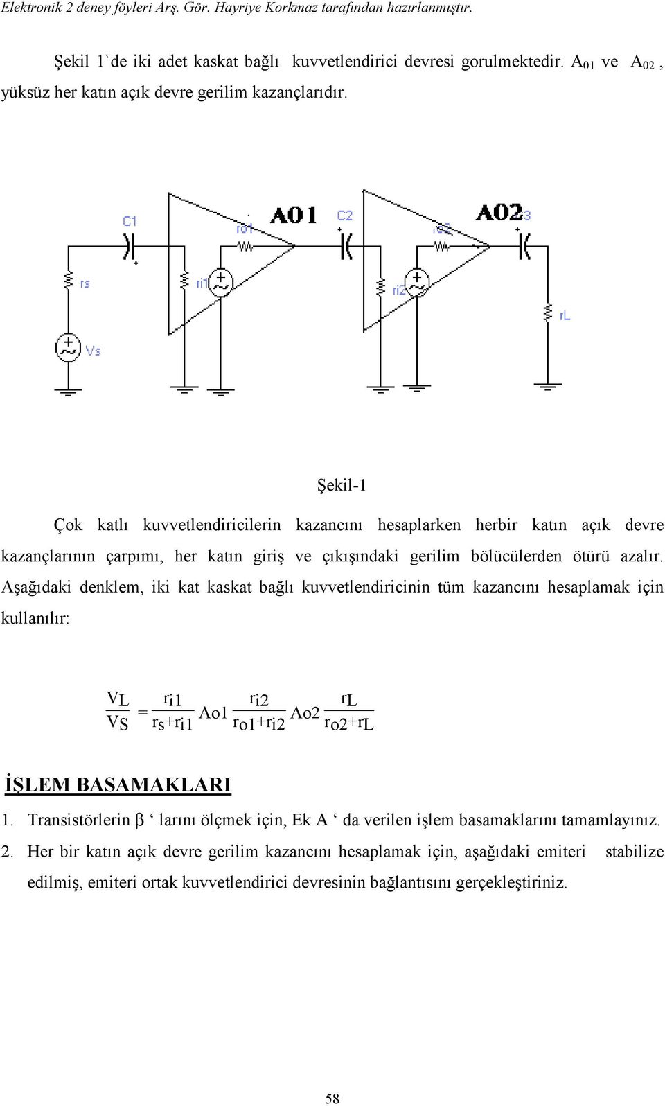 Aşağıdaki denklem, iki kat kaskat bağlı kuvvetlendiricinin tüm kazancını hesaplamak için kullanılır: VL VS = ri1 rs+ri1 Ao1 ri2 ro1+ri2 Ao2 rl ro2+rl İŞLEM BASAMAKLARI 1.