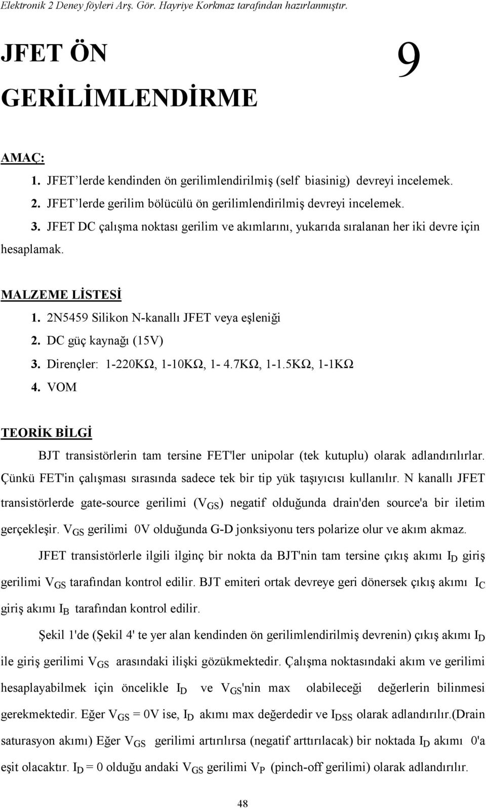 Dirençler: 1-220KΩ, 1-10KΩ, 1-4.7KΩ, 1-1.5KΩ, 1-1KΩ 4. VOM TEORİK BİLGİ BJT transistörlerin tam tersine FET'ler unipolar (tek kutuplu) olarak adlandırılırlar.