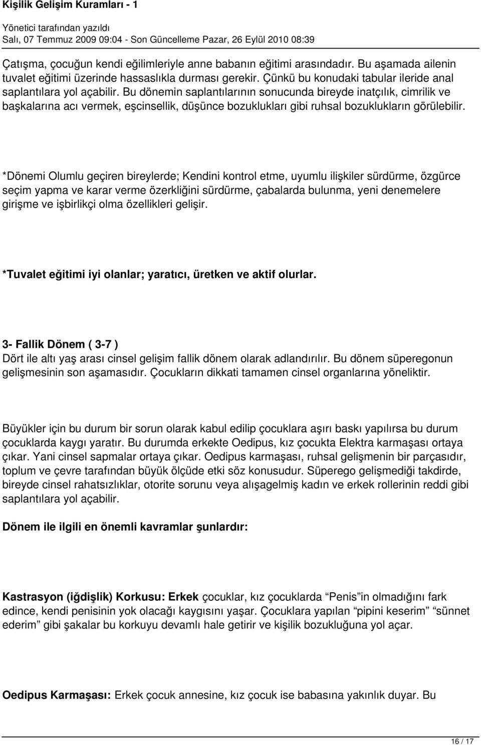 Bu dönemin saplantılarının sonucunda bireyde inatçılık, cimrilik ve başkalarına acı vermek, eşcinsellik, düşünce bozuklukları gibi ruhsal bozuklukların görülebilir.