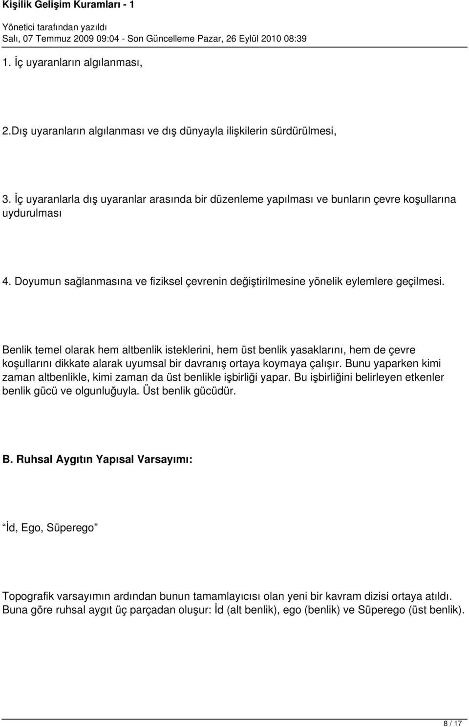 Benlik temel olarak hem altbenlik isteklerini, hem üst benlik yasaklarını, hem de çevre koşullarını dikkate alarak uyumsal bir davranış ortaya koymaya çalışır.