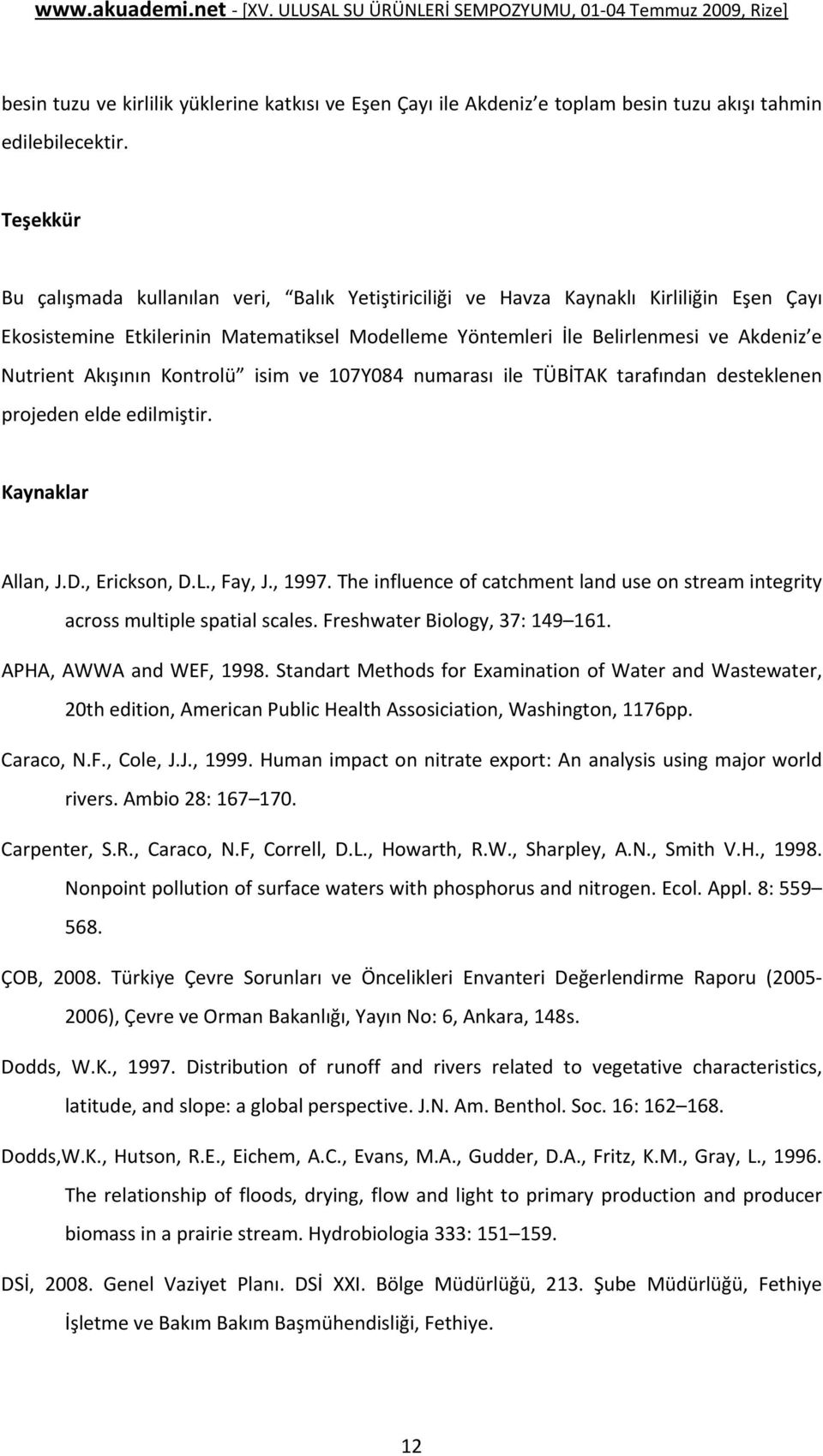 Akışının Kontrolü isim ve 107Y084 numarası ile TÜBİTAK tarafından desteklenen projeden elde edilmiştir. Kaynaklar Allan, J.D., Erickson, D.L., Fay, J., 1997.