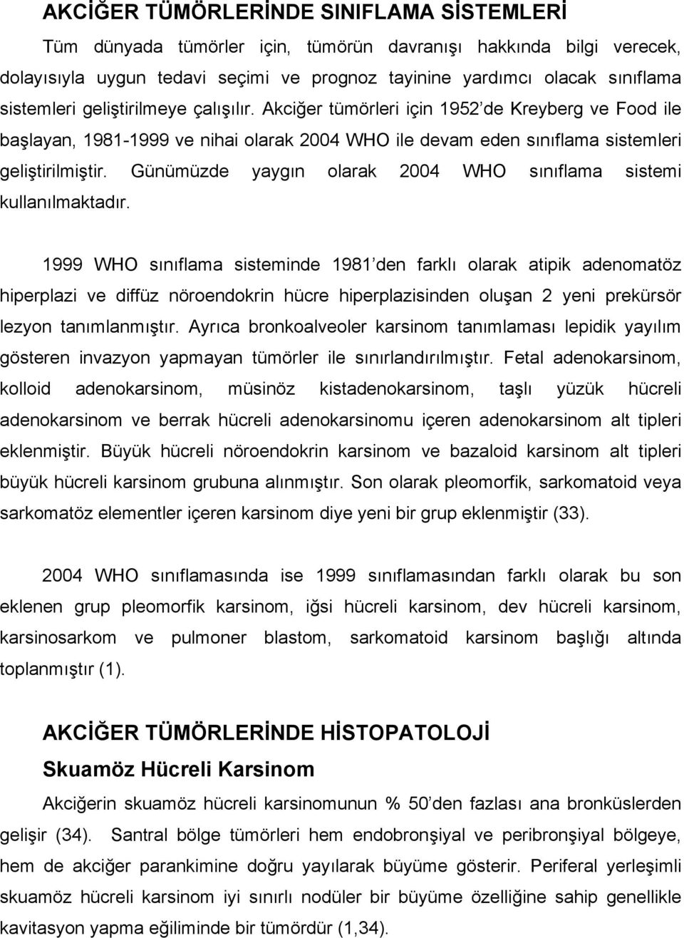 Günümüzde yaygın olarak 2004 WHO sınıflama sistemi kullanılmaktadır.