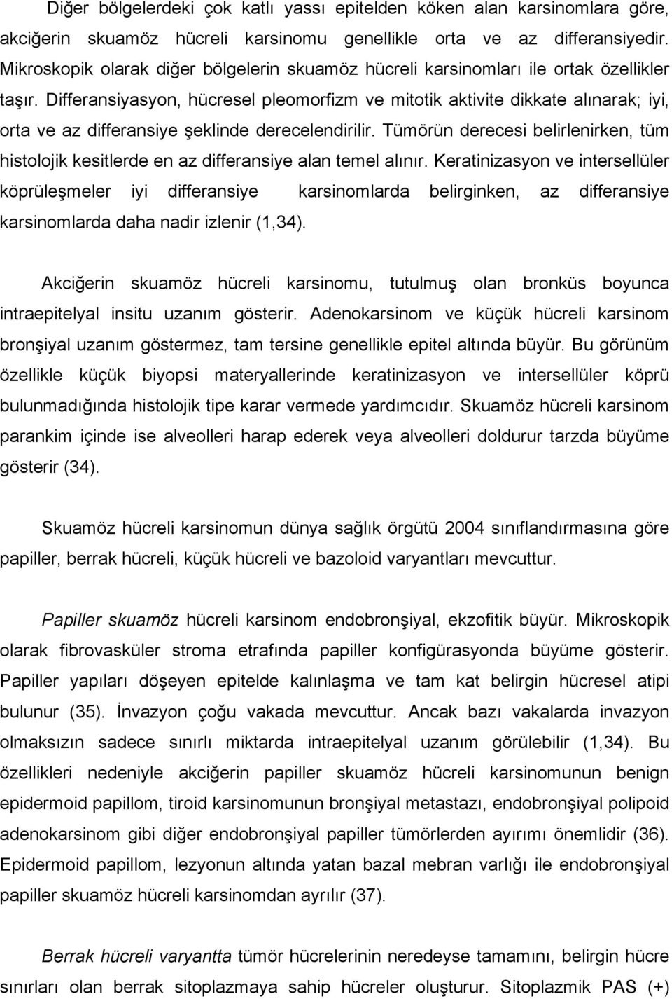 Differansiyasyon, hücresel pleomorfizm ve mitotik aktivite dikkate alınarak; iyi, orta ve az differansiye şeklinde derecelendirilir.