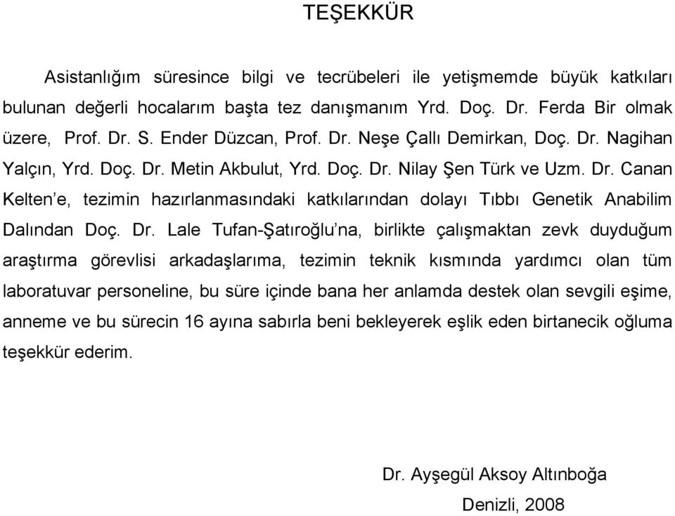 Dr. Lale Tufan-Şatıroğlu na, birlikte çalışmaktan zevk duyduğum araştırma görevlisi arkadaşlarıma, tezimin teknik kısmında yardımcı olan tüm laboratuvar personeline, bu süre içinde bana her