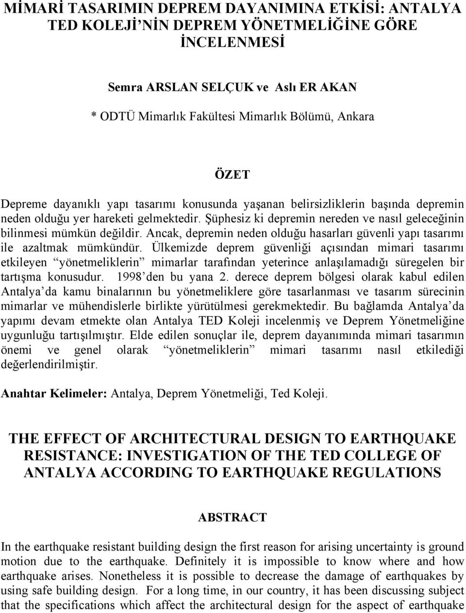 Ancak, depremin neden olduğu hasarları güvenli yapı tasarımı ile azaltmak mümkündür.