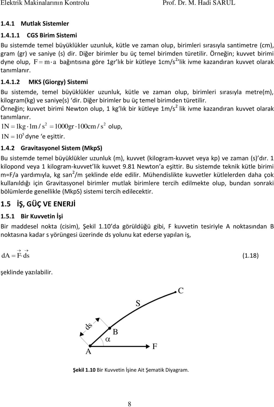 . MKS (Giorgy) Sistemi Bu sistemde, temel büyüklükler uzuluk, kütle ve zama olup, birimleri sırasıyla metre(m), kilogram(kg) ve saiye(s) dir. Diğer birimler bu üç temel birimde türetilir.