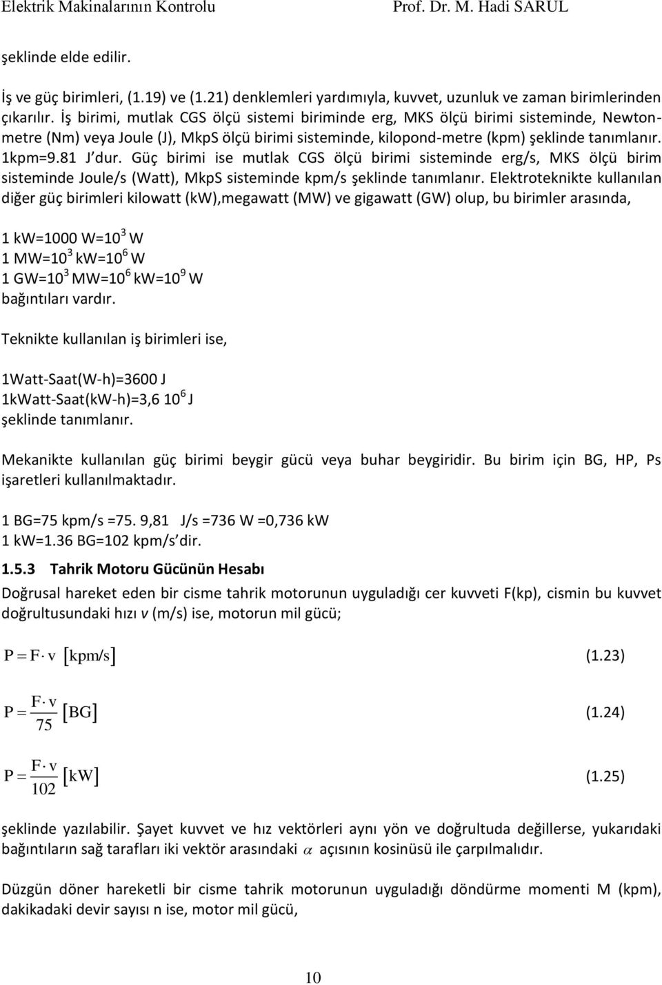 Güç birimi ise mutlak CGS ölçü birimi sistemide erg/s, MKS ölçü birim sistemide Joule/s (Watt), MkpS sistemide kpm/s şeklide taımlaır.