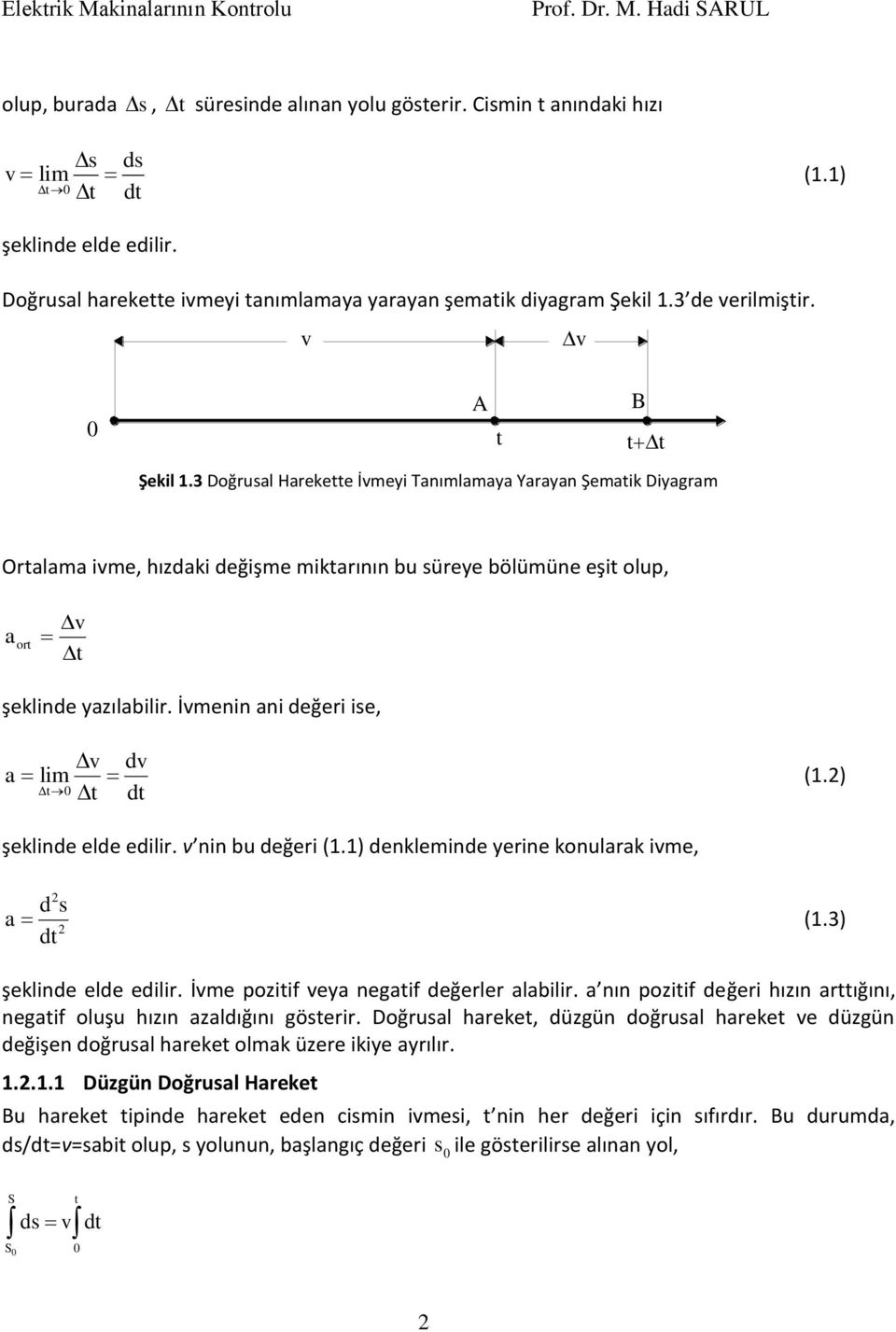 İvmei ai değeri ise, v dv a lim t 0 t dt (.) şeklide elde edilir. v i bu değeri (.) deklemide yerie koularak ivme, ds a (.3) dt şeklide elde edilir. İvme pozitif veya egatif değerler alabilir.