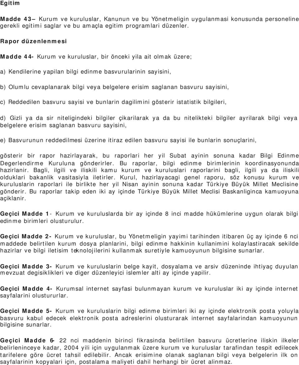 saglanan basvuru sayisini, c) Reddedilen basvuru sayisi ve bunlarin dagilimini gösterir istatistik bilgileri, d) Gizli ya da sir niteligindeki bilgiler çikarilarak ya da bu nitelikteki bilgiler
