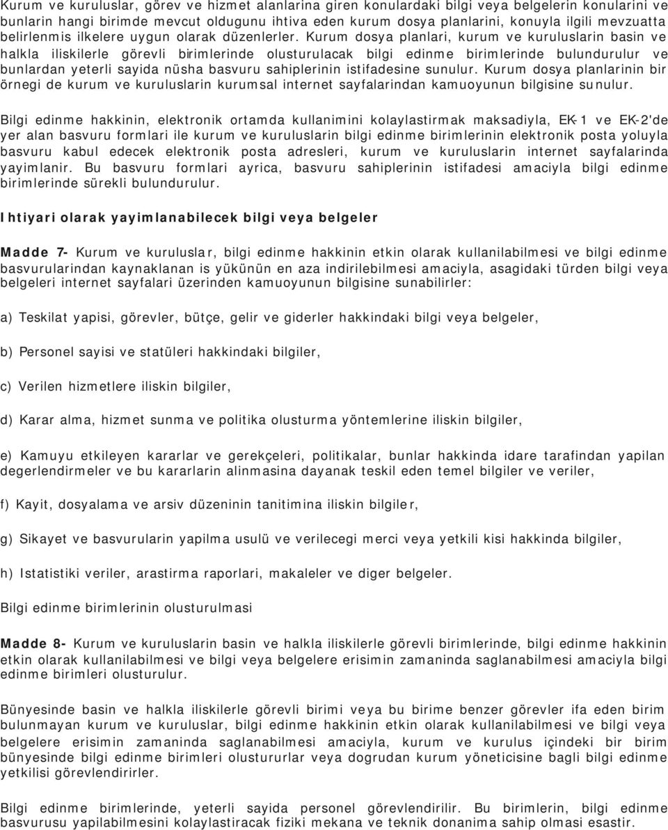 Kurum dosya planlari, kurum ve kuruluslarin basin ve halkla iliskilerle görevli birimlerinde olusturulacak bilgi edinme birimlerinde bulundurulur ve bunlardan yeterli sayida nüsha basvuru