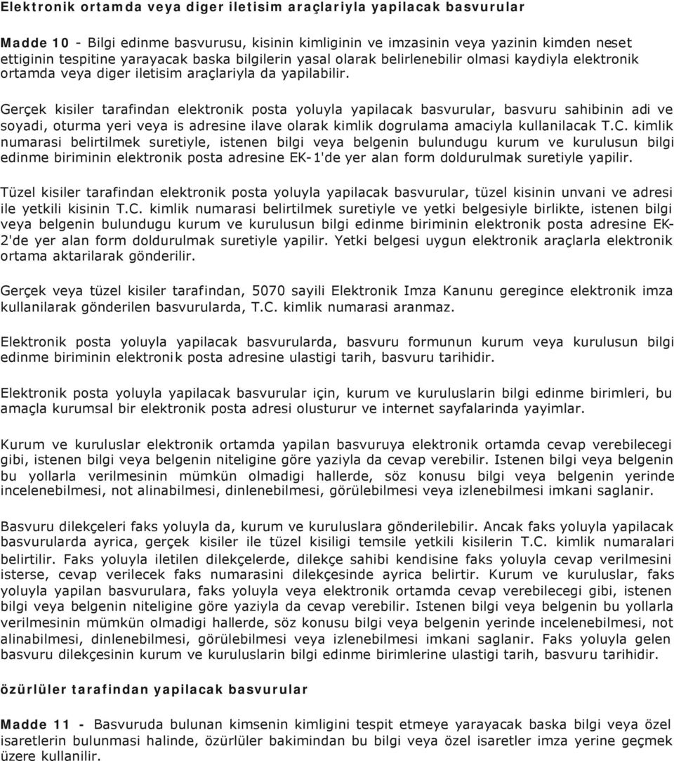 Gerçek kisiler tarafindan elektronik posta yoluyla yapilacak basvurular, basvuru sahibinin adi ve soyadi, oturma yeri veya is adresine ilave olarak kimlik dogrulama amaciyla kullanilacak T.C.