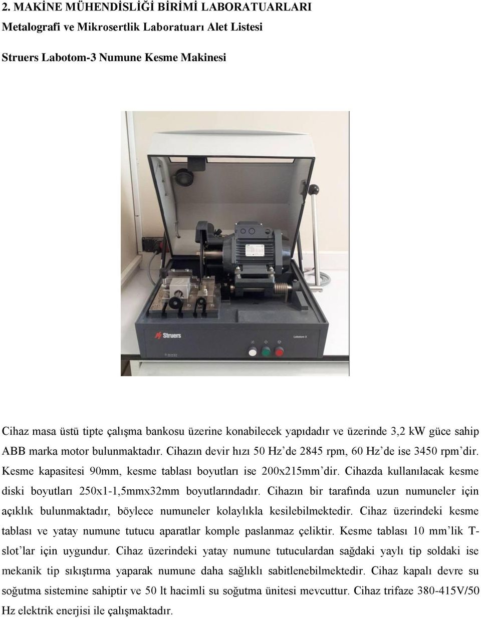 Kesme kapasitesi 90mm, kesme tablası boyutları ise 200x215mm dir. Cihazda kullanılacak kesme diski boyutları 250x1-1,5mmx32mm boyutlarındadır.